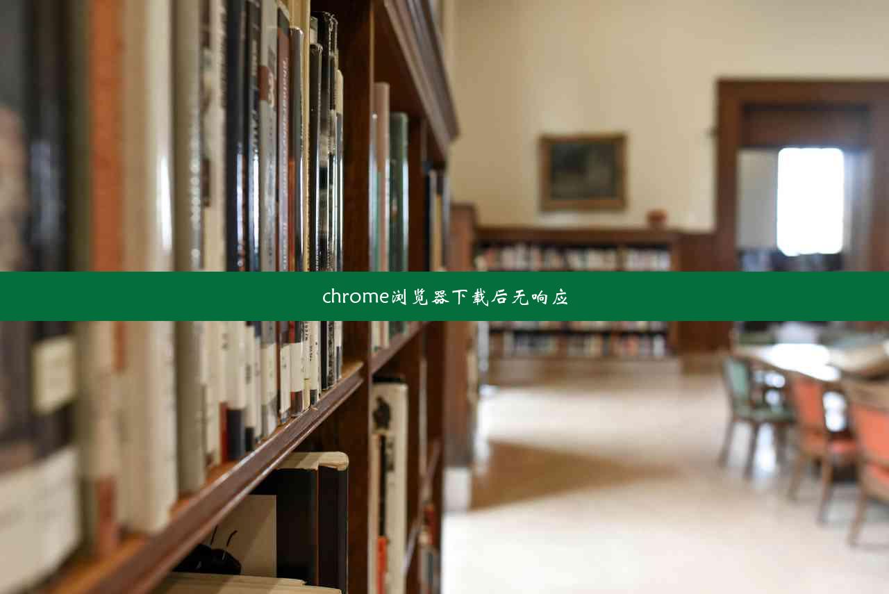 chrome浏览器下载后无响应